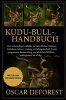 KUDU-BULL-HANDBUCH: Der vollständige Leitfaden zu Kudu-Bullen: Biologie, Verhalten, Schutz, Haltung in Gefangenschaft, Zuchtprogramme, Beobachtung und ethisches Wildtiermanagement in Afrika. B0G3YPB9RG Book Cover