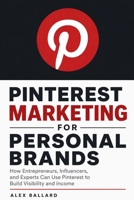 Pinterest Marketing for Personal Brands: How Entrepreneurs, Influencers, and Experts Can Use Pinterest to Build Visibility and Income B0H4LH8G4Q Book Cover