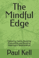The Mindful Edge: Mastering Habits, Boosting Productivity, and Building Meaningful Relationships B0F4PSTLG6 Book Cover