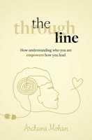 The Through Line: How Understanding Who You Are Empowers How You Lead 1788606825 Book Cover