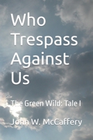Who Trespass Against Us: The Green Wild: Tale I B0BSWTNM6W Book Cover
