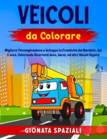 Veicoli da Colorare: Migliora l'Immaginazione e Sviluppa la Creatività dei Bambini, dai 2 anni, Colorando Divertenti Auto, Aerei, ed altri B08T4H7F7N Book Cover