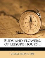 Buds and Flowers, of Leisure Hours .. 1166439992 Book Cover