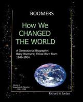 Boomers. How We Changed the World: A Generational Biography: Baby Boomers; Those Born from 1946-1964. 0615340326 Book Cover