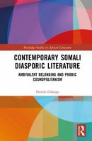 Contemporary Somali Diasporic Literature: Ambivalent Belonging and Phobic Cosmopolitanism (Routledge Studies in African Literature) 1041129602 Book Cover