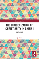 The Indigenization of Christianity in China I: 1807-1922 1032370319 Book Cover