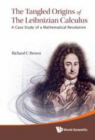 Tangled Origins of the Leibnizian Calculus, The: A Case Study of a Mathematical Revolution 9814390798 Book Cover