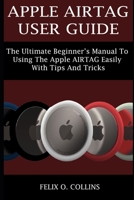 Apple Airtag User Guide: The Ultimate Beginner's Manual to Using the Latest Apple Airtag Easily with Tips and Tricks B095PTS7XM Book Cover
