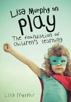 Lisa Murphy on Play: The Foundation of Children's Learning 1605544418 Book Cover