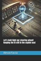 Let’s hold tight our steering wheel! Keeping the AI still in the copilot seat B0F1DFKC1Z Book Cover