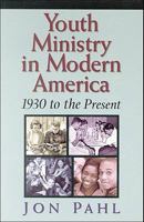 Youth Ministry in Modern America: 1930 to the Present 0801047374 Book Cover