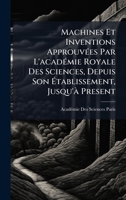 Machines Et Inventions ApprouvÃ(c)es Par L'acadÃ(c)mie Royale Des Sciences, Depuis Son Ã tablissement, Jusqu'Ã Present (French Edition) 1023760398 Book Cover