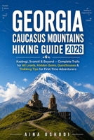 GEORGIA CAUCASUS MOUNTAINS HIKING GUIDE 2026: Kazbegi, Svaneti & Beyond — Complete Trails for All Levels, Hidden Gems, Guesthouses & Trekking Tips for First-Time Adventurers (Trail Navigator Guides) B0H4KYJZ57 Book Cover