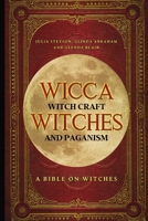 Wicca, Witch Craft, Witches and Paganism: A Bible on Witches: Witch Book 1838458107 Book Cover