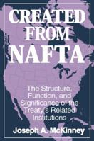 Created from Nafta: The Structure, Function, and Significance of the Treaty's Related Institutions 0765604671 Book Cover