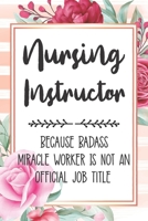 Nursing Instructor: Because Badass Miracle Worker Is Not An Official Job Title Blank Lined Notebook Cute Journals for Nursing Instructor Gift 1651758581 Book Cover