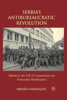Serbia's Antibureaucratic Revolution: Miloševic, the Fall of Communism and Nationalist Mobilization 0230205216 Book Cover
