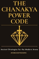 The Chanakya Power Code: Ancient Strategies for the Modern Arena (The Chanakya Series) B0H7GMSFFK Book Cover