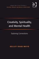 Creativity, Spirituality and Mental Health: Not Yet in the Now (Ashgate New Critical Thinking in Religion, Theology, and Biblical Studies) 0754664589 Book Cover