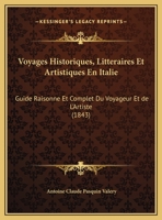 Voyages Historiques, Litteraires Et Artistiques En Italie: Guide Raisonne Et Complet Du Voyageur Et de L'Artiste (1843) 1160273189 Book Cover