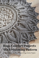 Rugs Crochet Projects With Stunning Pattern: Detail Guide and Amazing Images of Rugs Crochet Projects: Rugs Crochet for Beginners B093CLB72W Book Cover