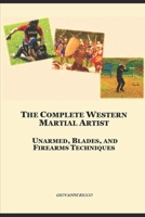 The Complete Western Martial Artist: Unarmed, Blades, and Firearms Techniques B0BYRXJQ1X Book Cover