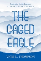 The Caged Eagle: Inspiration for the Journey, a short story series 1664277730 Book Cover