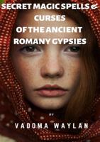 Secret Magic Spells and Curses of the Ancient Romany Gypsies 0244152780 Book Cover