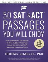 50 SAT & ACT Passages You Will Enjoy: Short Stories, Essays, and Speeches to Spark Student Interest and Prepare You for the SAT(R), ACT(R), and Other Standardized Tests with 300+ Questions to Train Yo 1090293542 Book Cover