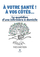 À votre santé ! À vos côtés...: Le quotidien d'une infirmière à domicile B0CGYVP29Q Book Cover
