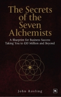 The Secrets of the Seven Alchemists: A Blueprint for Business Success, Taking You to A10 Million and Beyond 085719402X Book Cover