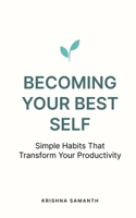 Becoming Your Best Self: Simple Habits That Transform Your Productivity B0FR972PB2 Book Cover