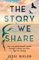 The Story We Share: How one sexual assault rippled through a family and their fight for healing B0FXP8CTSC Book Cover