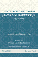 The Collected Writings of James Leo Garrett Jr., 1950-2015: Volume One 1532607296 Book Cover