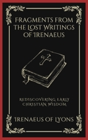 Fragments from the Lost Writings of Irenaeus: Rediscovering Early Christian Wisdom (Grapevine Press) 9358375566 Book Cover