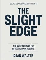Secret Glance Into Jeff Olson's The Slight Edge: The Quiet Formula For Extraordinary Results B0H2G15RBS Book Cover
