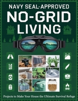 Navy SEAL-Approved No-Grid Living; Projects to Make Your House the Ultimate Survival Refuge B0DQJRQTZP Book Cover