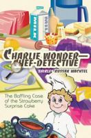 Charlie Wonder--Chef-Detective: The Baffling Case of the Strawberry Surprise Cake 0595342795 Book Cover