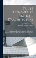 Traité élémentaire pratique d'architecture; ou, Étude des cinq ordres d'après Jacques Barozzio de Vignole. Ouvrage divisé en soixante-douze planches ... le tracé des fonctions, etc 1019192542 Book Cover