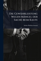 Die Gewährleistung Wegen Mängel Der Sache Beim Kaufe Nach Dem Rechte Des Bürgerlichen Gesetzbuches Für Das Deutsche Reich... 1247960757 Book Cover
