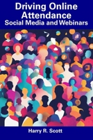 Driving Online Attendance: Social Media and Webinars B0CGC8YZYR Book Cover