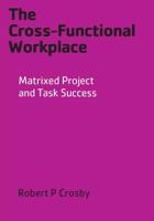 The Cross-Functional Workplace: Matrixed Project and Task Success 0977690016 Book Cover