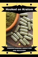 Hooked on Kratom: Understanding Addiction and Recovery B0DV9PQSX1 Book Cover