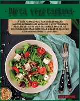 Dieta Vegetariana: La gu�a paso a paso para desarrollar h�bitos alimenticios veganos y vegetarianos para un estilo de vida saludable. M�s de 115 deliciosas recetas diet�ticas a base de plantas con un  1802031014 Book Cover