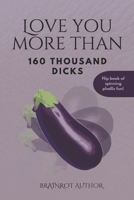 Love You More Than 160 Thousand Dicks: Flip book of spinning phallic fun B0DSWJBKTH Book Cover
