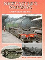 NEWCASTLE RAILWAYS (VIEW FROM THE PAST S.) 0711026165 Book Cover