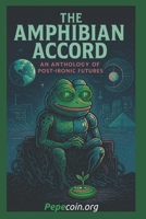The Amphibian Accord: An Anthology of Post-Ironic Futures B0F5P26SNV Book Cover