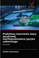 Podstawy tworzenia bazy językowej morfoanalizatora języka uzbeckiego: Monografia 6203633887 Book Cover