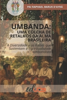Umbanda: Uma Colcha de Retalhos de Retalhos da Alma Brasileira: A diversidade e as raízes que sustentam a espiritualidade umbandista (Portuguese Edition) B0GZLHTCTB Book Cover