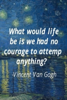 What Would Life Be Is We Had No Courage To Attemp Anything? Vincent Van Gogh.: Van Gogh Notebook Journal Composition Blank Lined Diary Notepad 120 Pages Paperback Boat 1691094323 Book Cover